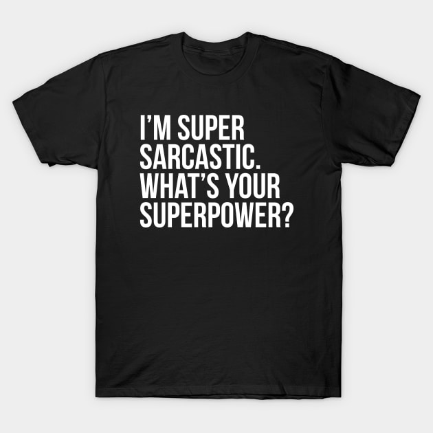 I'm super sarcastic. What's your superpower? (In white) T-Shirt by xDangerline